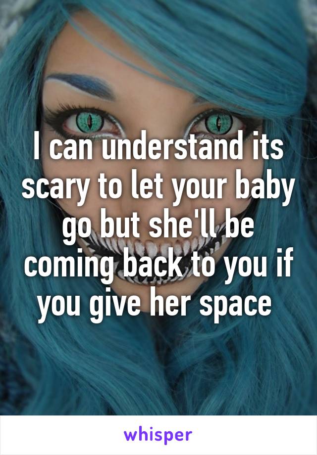 I can understand its scary to let your baby go but she'll be coming back to you if you give her space 