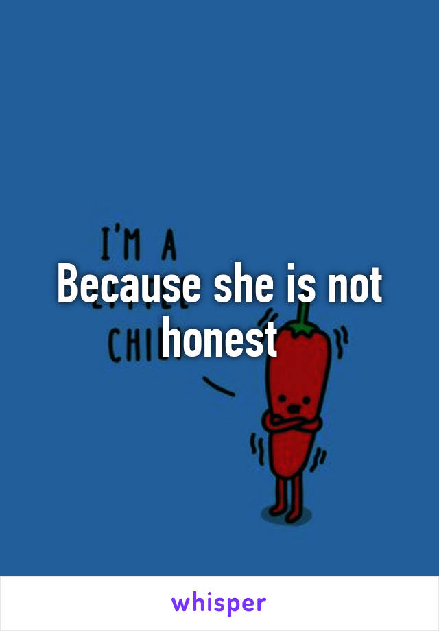Because she is not honest
