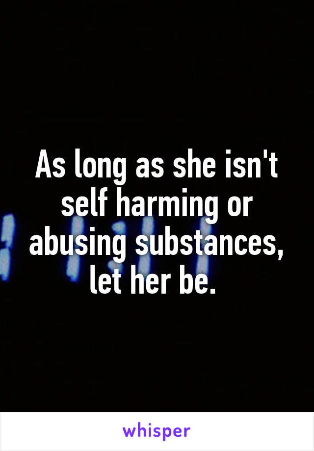 As long as she isn't self harming or abusing substances, let her be. 
