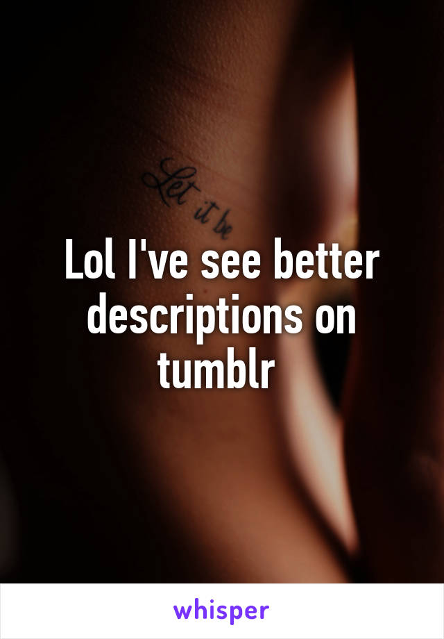 Lol I've see better descriptions on tumblr 