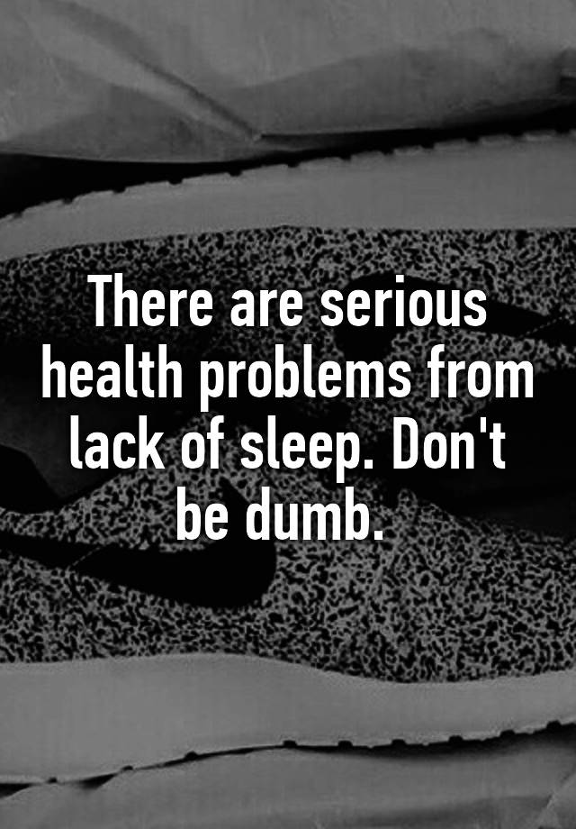 there-are-serious-health-problems-from-lack-of-sleep-don-t-be-dumb