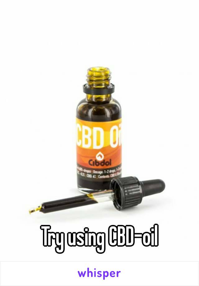 Try using CBD-oil