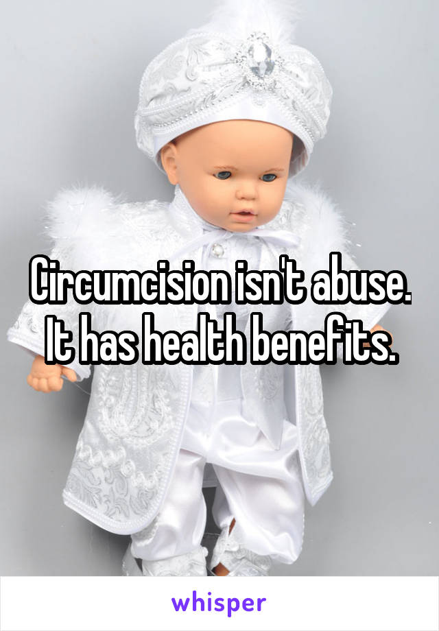 Circumcision isn't abuse. It has health benefits.