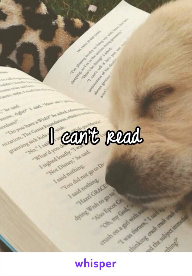 I can't read