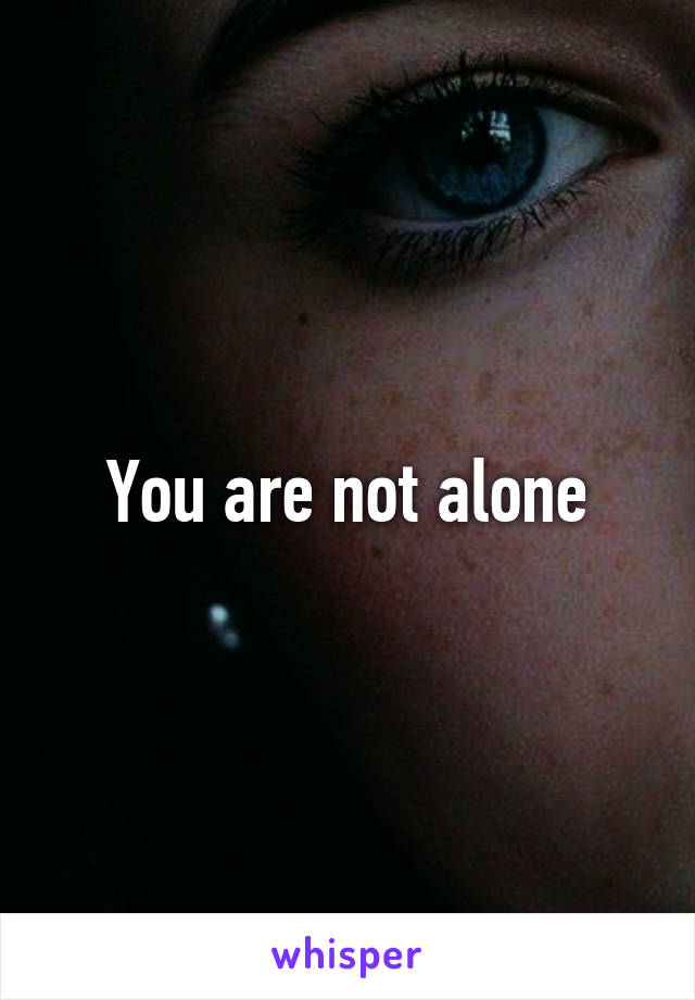 You are not alone