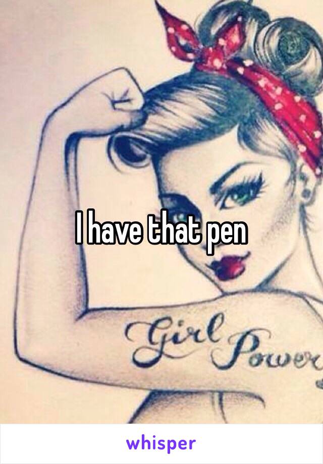 I have that pen 