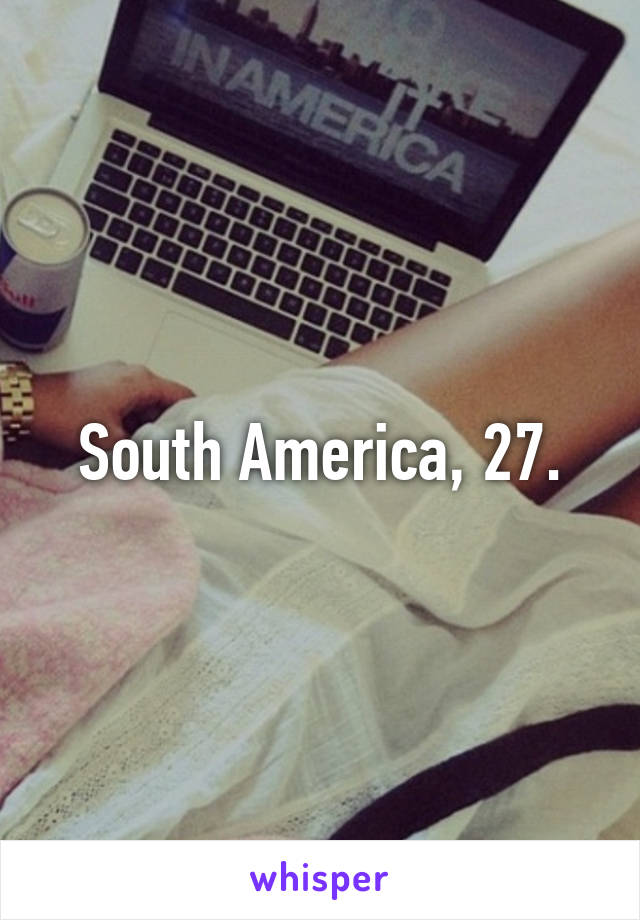 South America, 27.