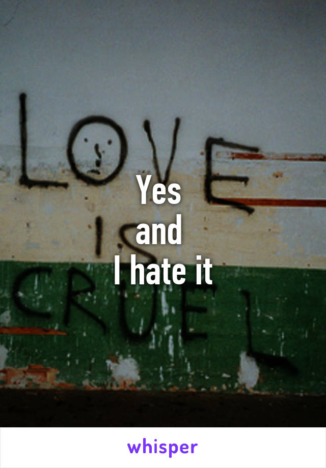 Yes 
and 
I hate it