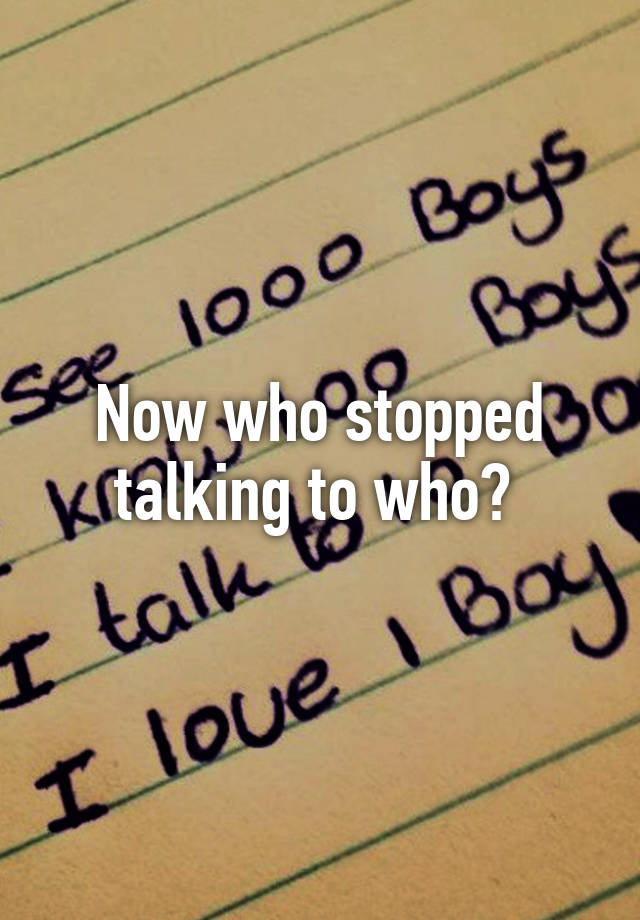 now-who-stopped-talking-to-who