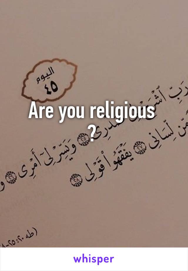 Are you religious 
? 
