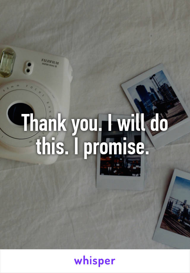 Thank you. I will do this. I promise. 