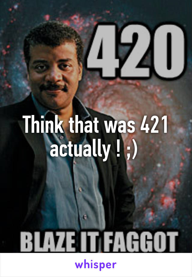 Think that was 421 actually ! ;) 