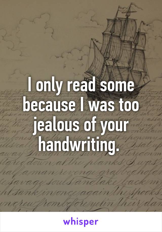 I only read some because I was too jealous of your handwriting. 