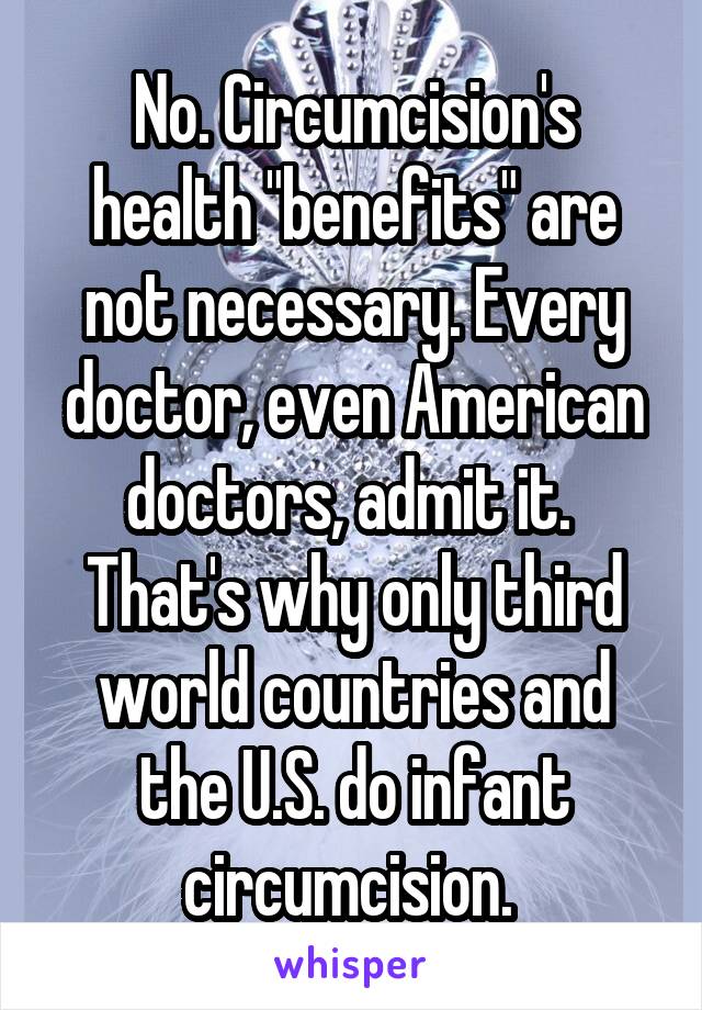 No. Circumcision's health "benefits" are not necessary. Every doctor, even American doctors, admit it. 
That's why only third world countries and the U.S. do infant circumcision. 