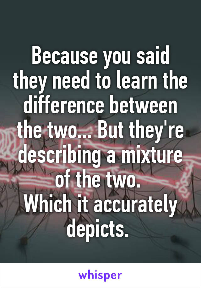 Because you said they need to learn the difference between the two... But they're describing a mixture of the two. 
Which it accurately depicts. 