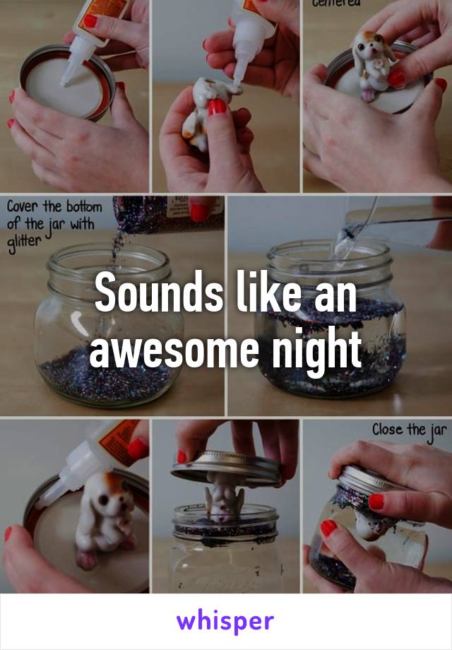 Sounds like an awesome night