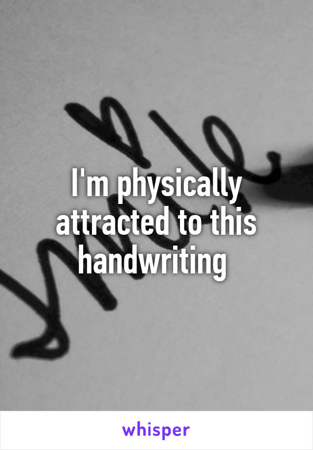 I'm physically attracted to this handwriting 