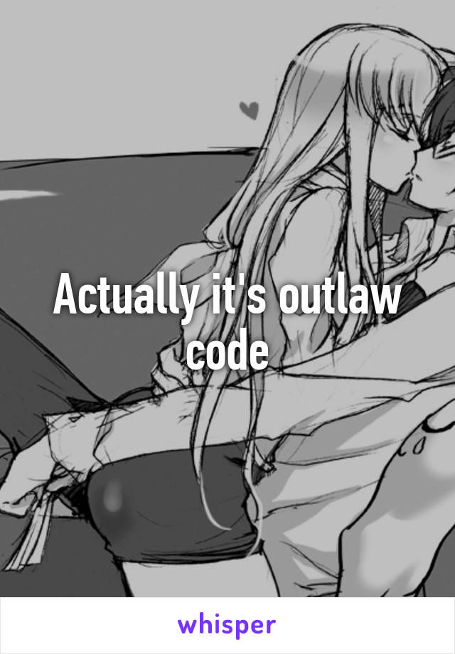 Actually it's outlaw code