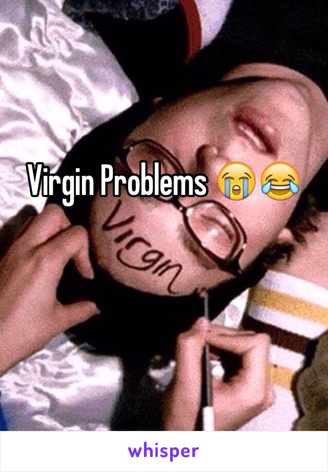 Virgin Problems 😭😂