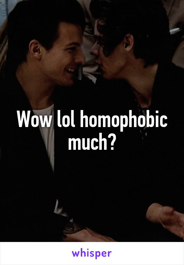 Wow lol homophobic much?