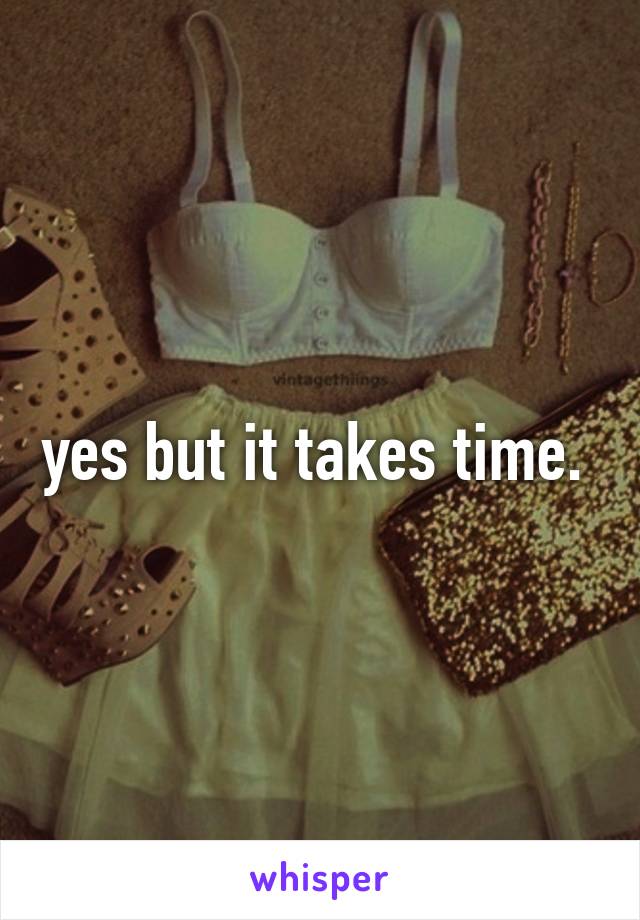 yes but it takes time. 