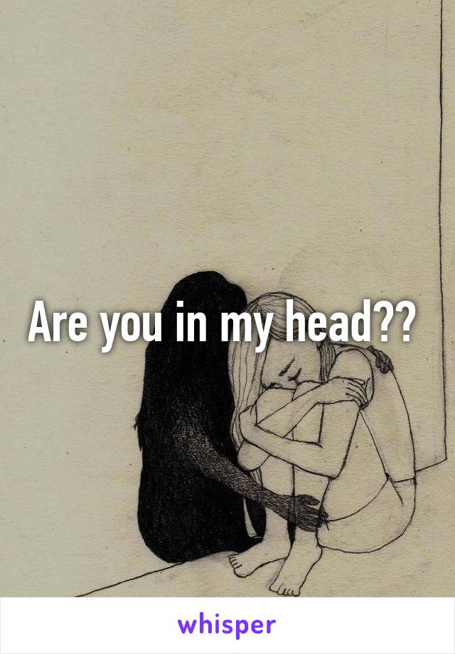 Are you in my head?? 