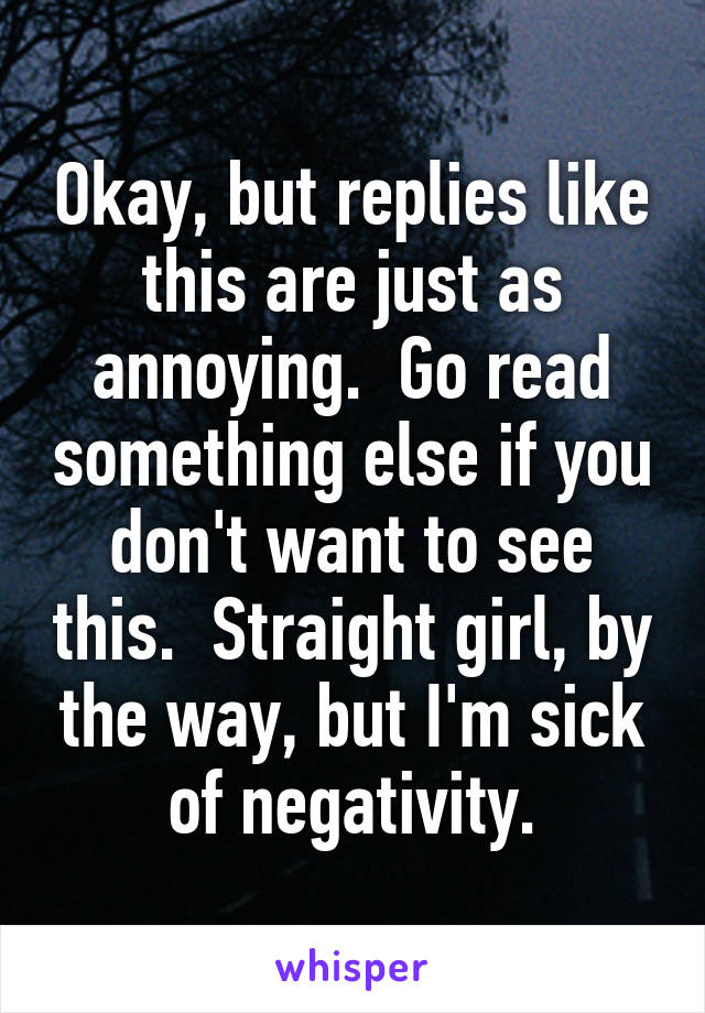 Okay, but replies like this are just as annoying.  Go read something else if you don't want to see this.  Straight girl, by the way, but I'm sick of negativity.