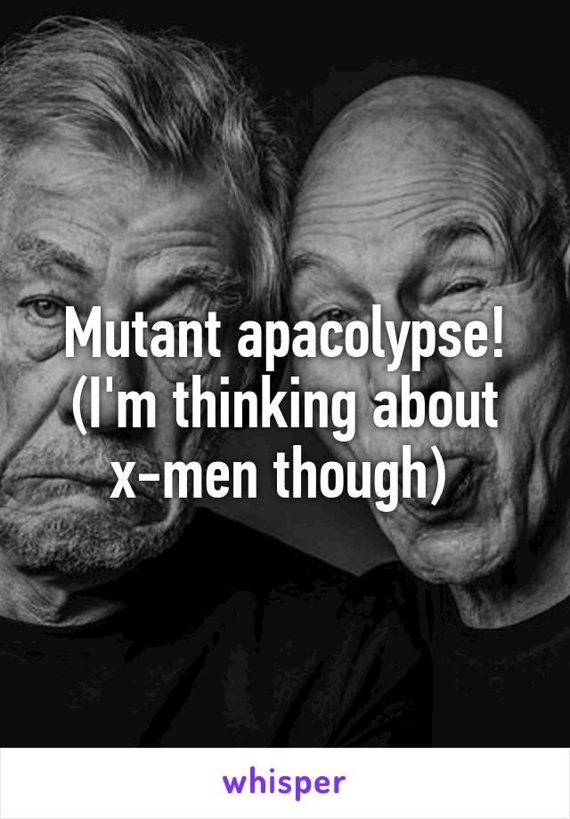 Mutant apacolypse! (I'm thinking about x-men though) 