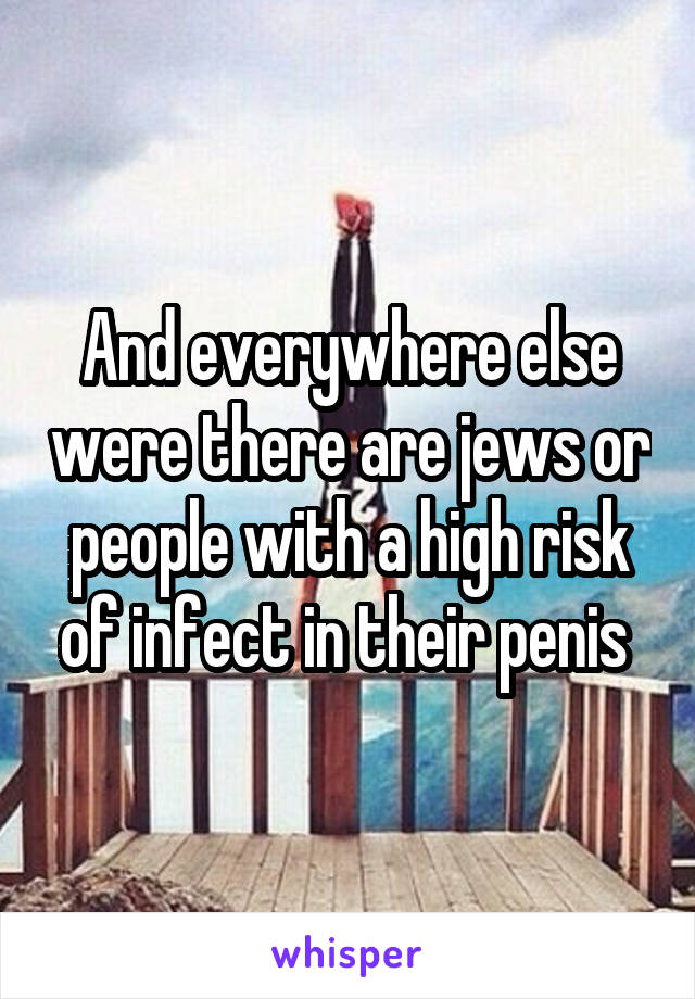 And everywhere else were there are jews or people with a high risk of infect in their penis 