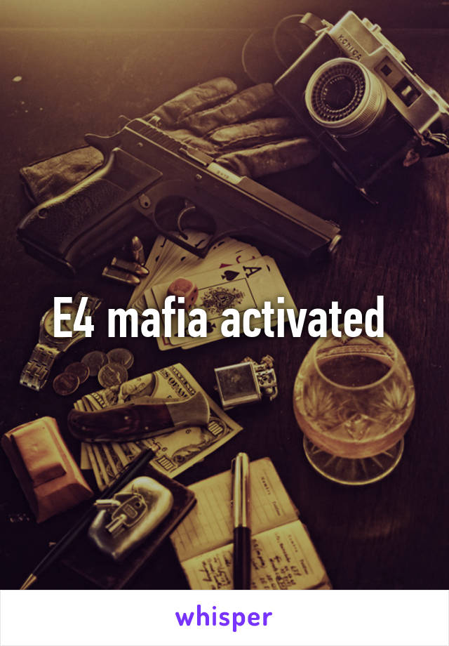 E4 mafia activated 