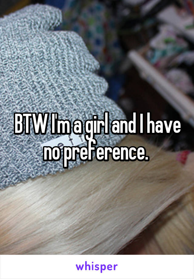 BTW I'm a girl and I have no preference. 