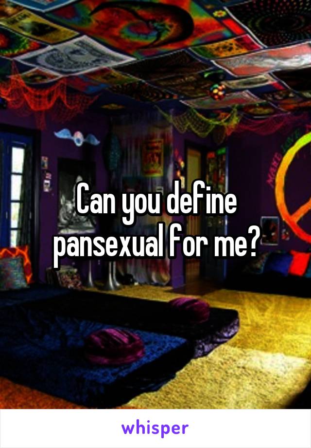 Can you define pansexual for me?