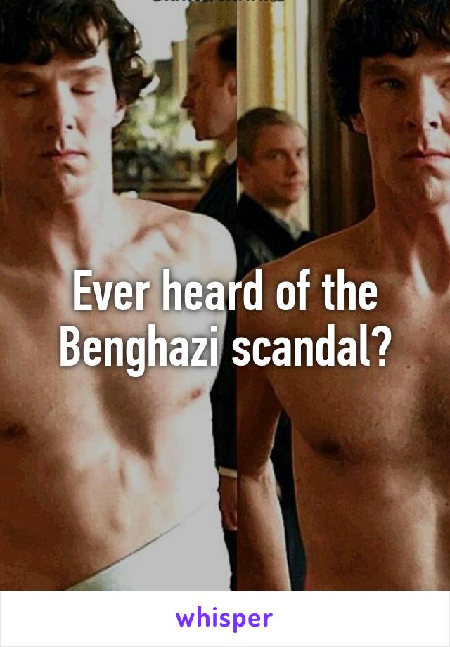 Ever heard of the Benghazi scandal?