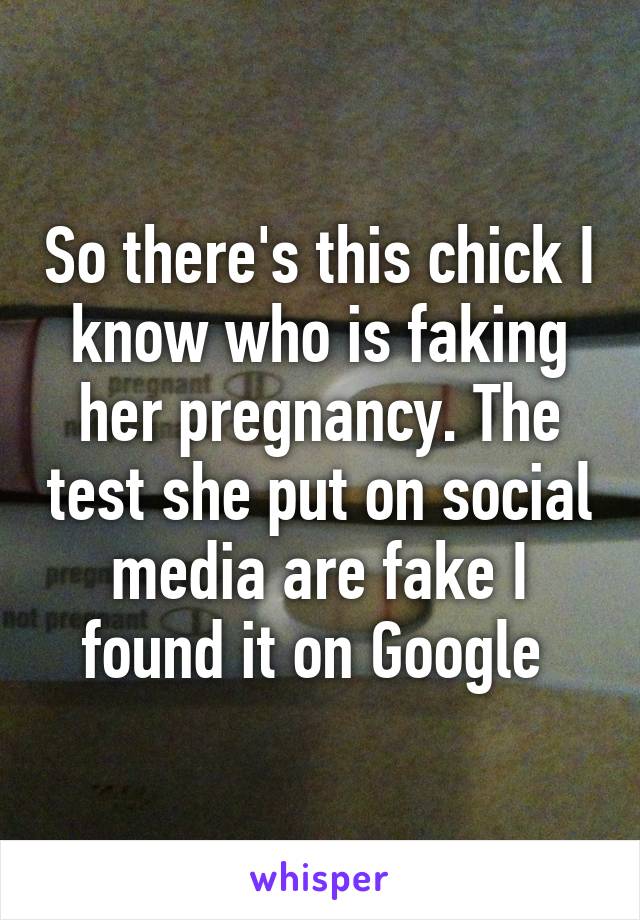 So there's this chick I know who is faking her pregnancy. The test she put on social media are fake I found it on Google 