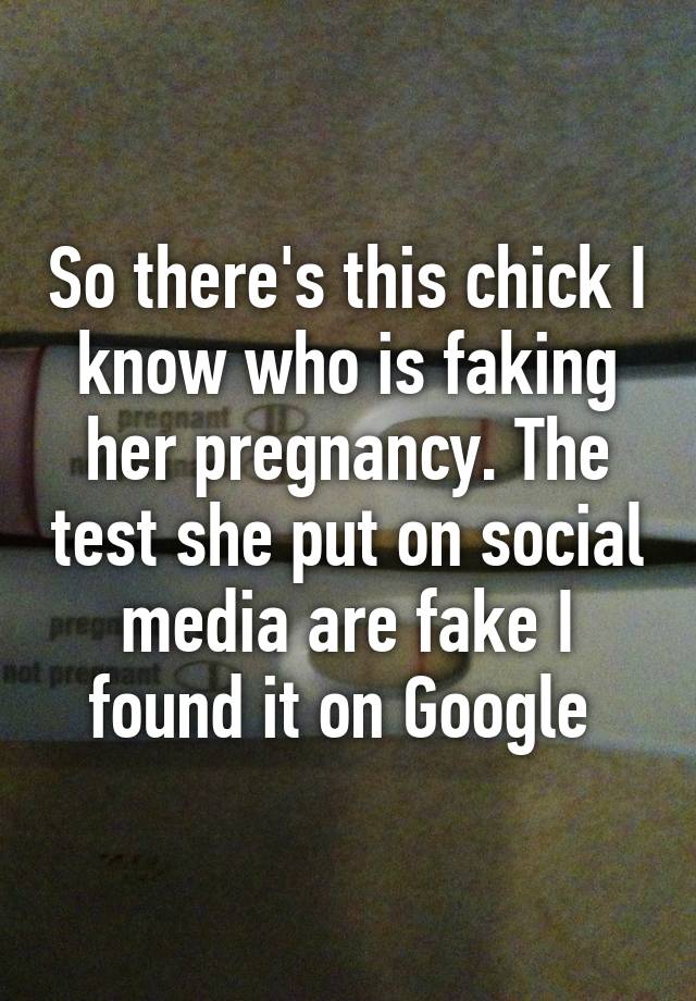 So there's this chick I know who is faking her pregnancy. The test she put on social media are fake I found it on Google 