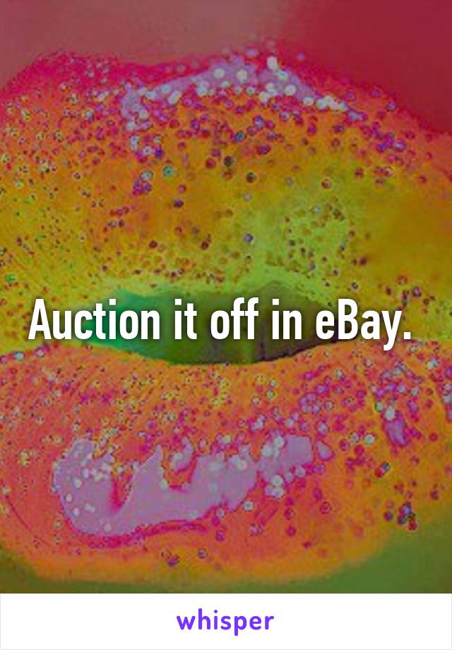 Auction it off in eBay. 