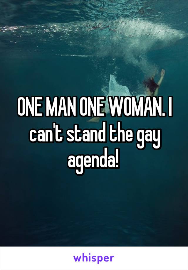 ONE MAN ONE WOMAN. I can't stand the gay agenda! 
