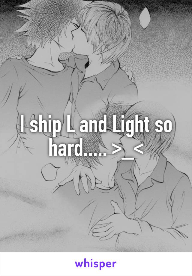 I ship L and Light so hard..... >_<