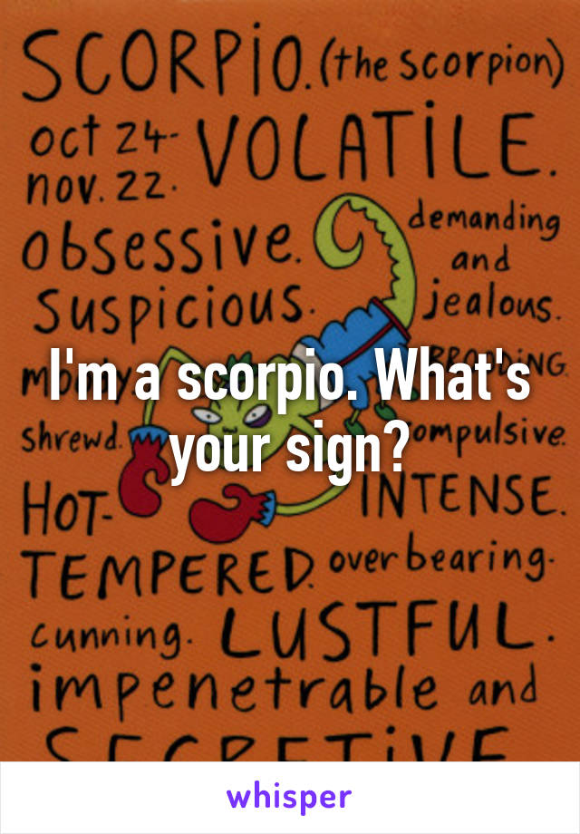 I'm a scorpio. What's your sign?