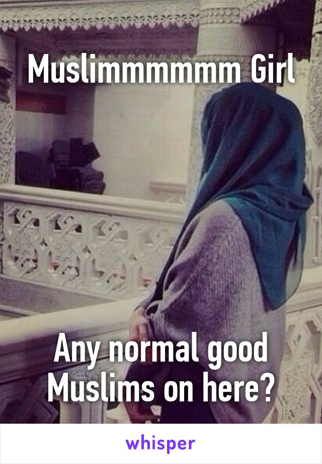 Muslimmmmmm Girl






Any normal good Muslims on here?