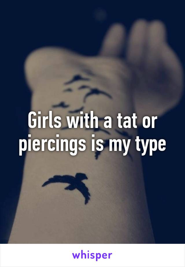 Girls with a tat or piercings is my type