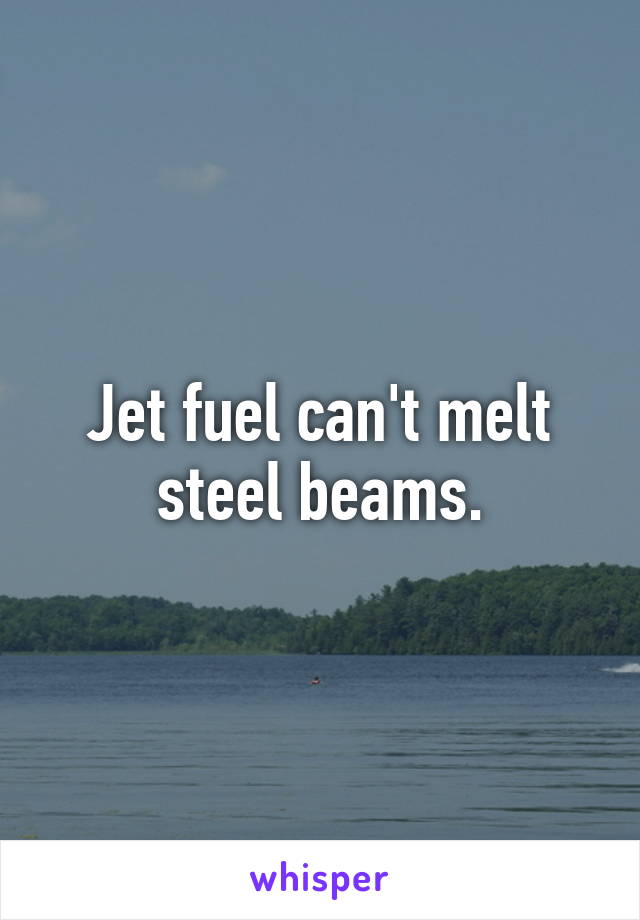 Jet fuel can't melt steel beams.
