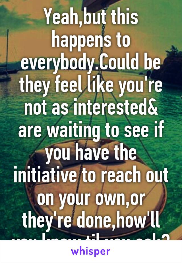 Yeah,but this happens to everybody.Could be they feel like you're not as interested& are waiting to see if you have the initiative to reach out on your own,or they're done,how'll you know til you ask?