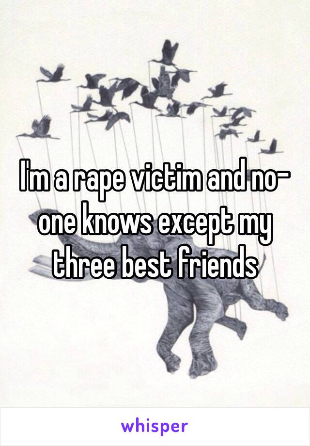 I'm a rape victim and no-one knows except my three best friends
