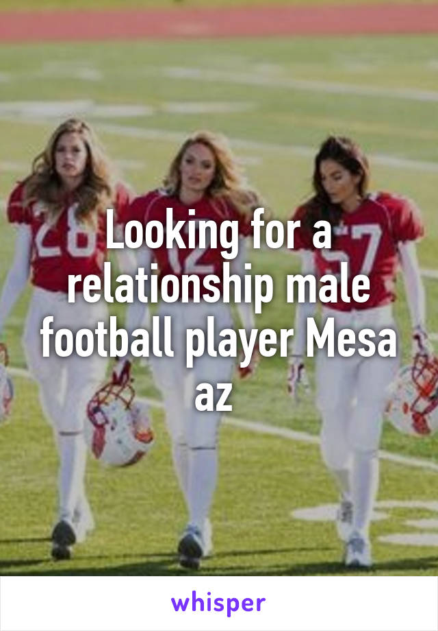 Looking for a relationship male football player Mesa az 