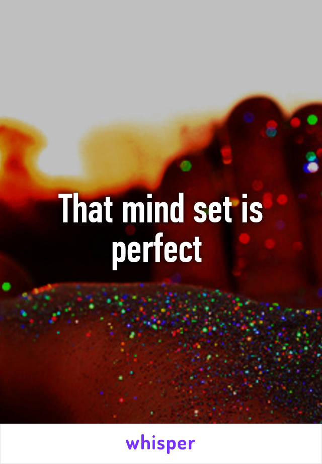 That mind set is perfect 