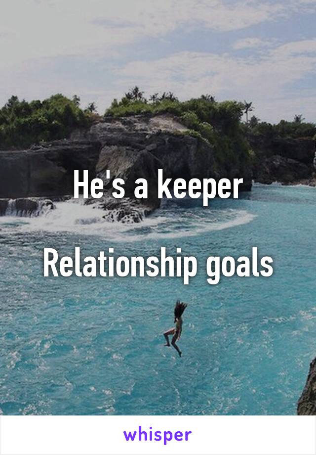 He's a keeper

Relationship goals