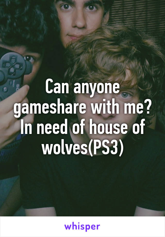 Can anyone gameshare with me? In need of house of wolves(PS3)