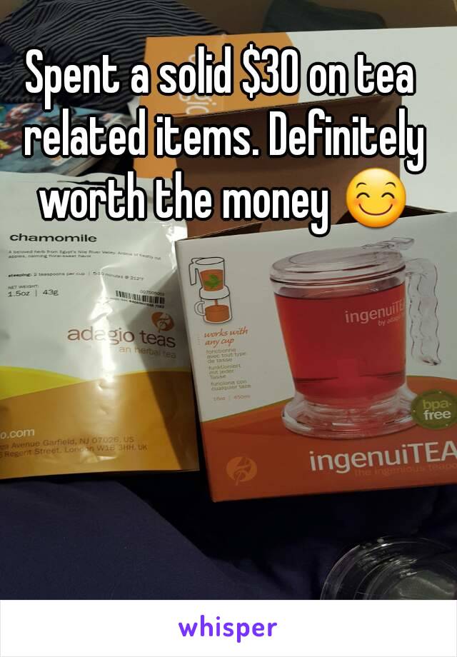 Spent a solid $30 on tea related items. Definitely worth the money 😊