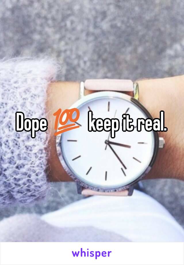 Dope 💯  keep it real.